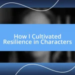 How I Cultivated Resilience in Characters