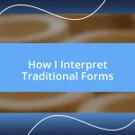 How I Interpret Traditional Forms