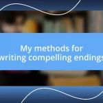 My methods for writing compelling endings