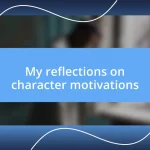 My reflections on character motivations