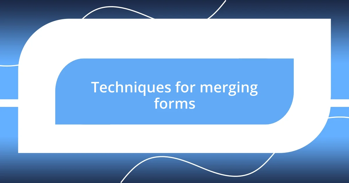 Techniques for merging forms