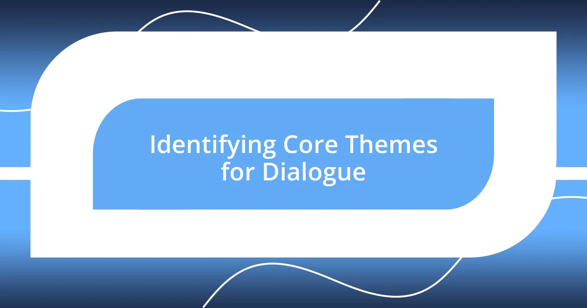 Identifying Core Themes for Dialogue