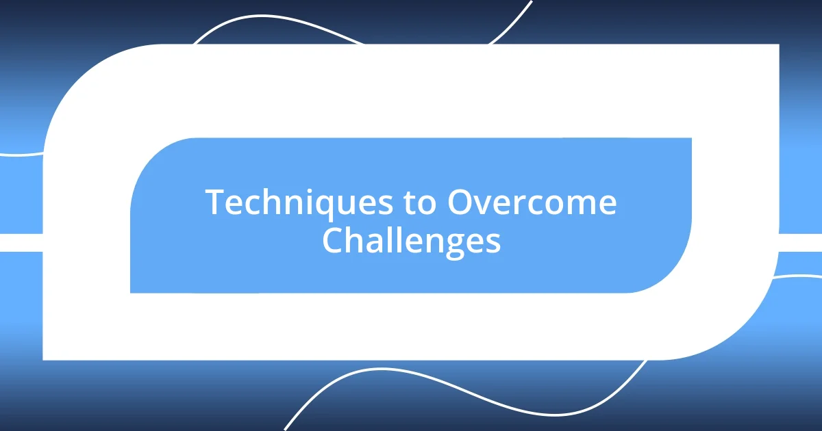 Techniques to Overcome Challenges