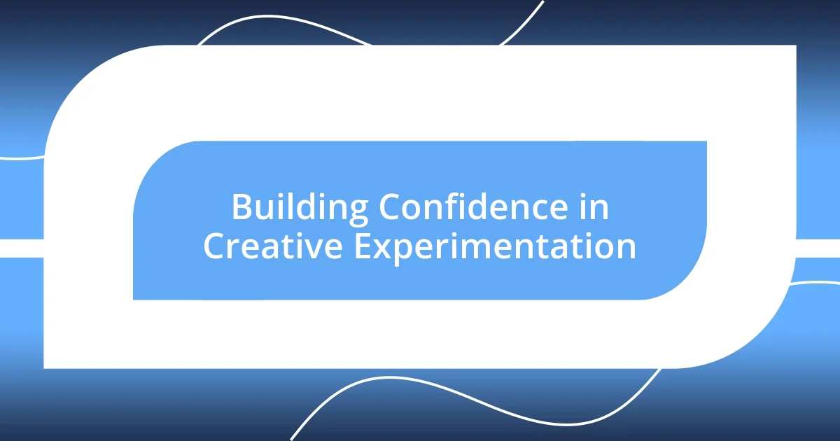 Building Confidence in Creative Experimentation